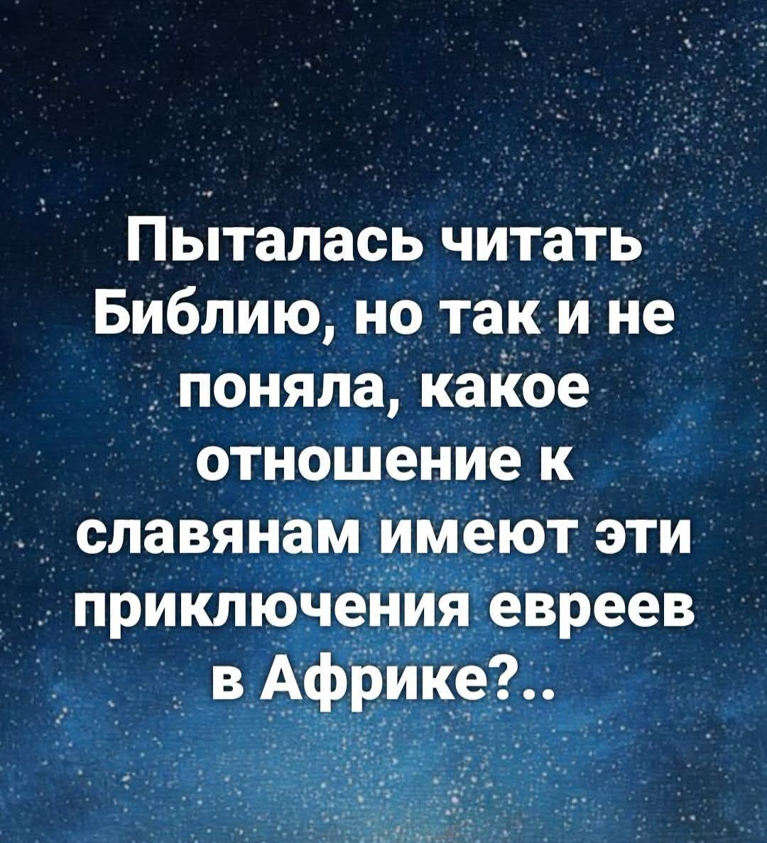 Пыталась читать Библию, но так и не поняла, какое отношение к славянам имеют эти приключения евреев в Африке?..