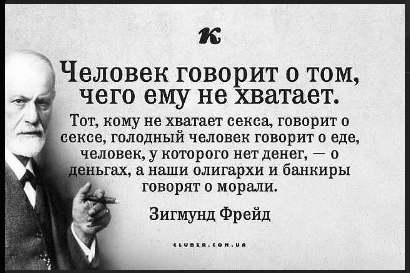 Человек говорит о том, чего ему не хватает. Тот, кому не хватает секса, говорит о сексе, голодный человек говорит о еде, человек, у которого нет денег, — о деньгах, а наши олигархи и банкиры говорят о морали. Зигмунд Фрейд