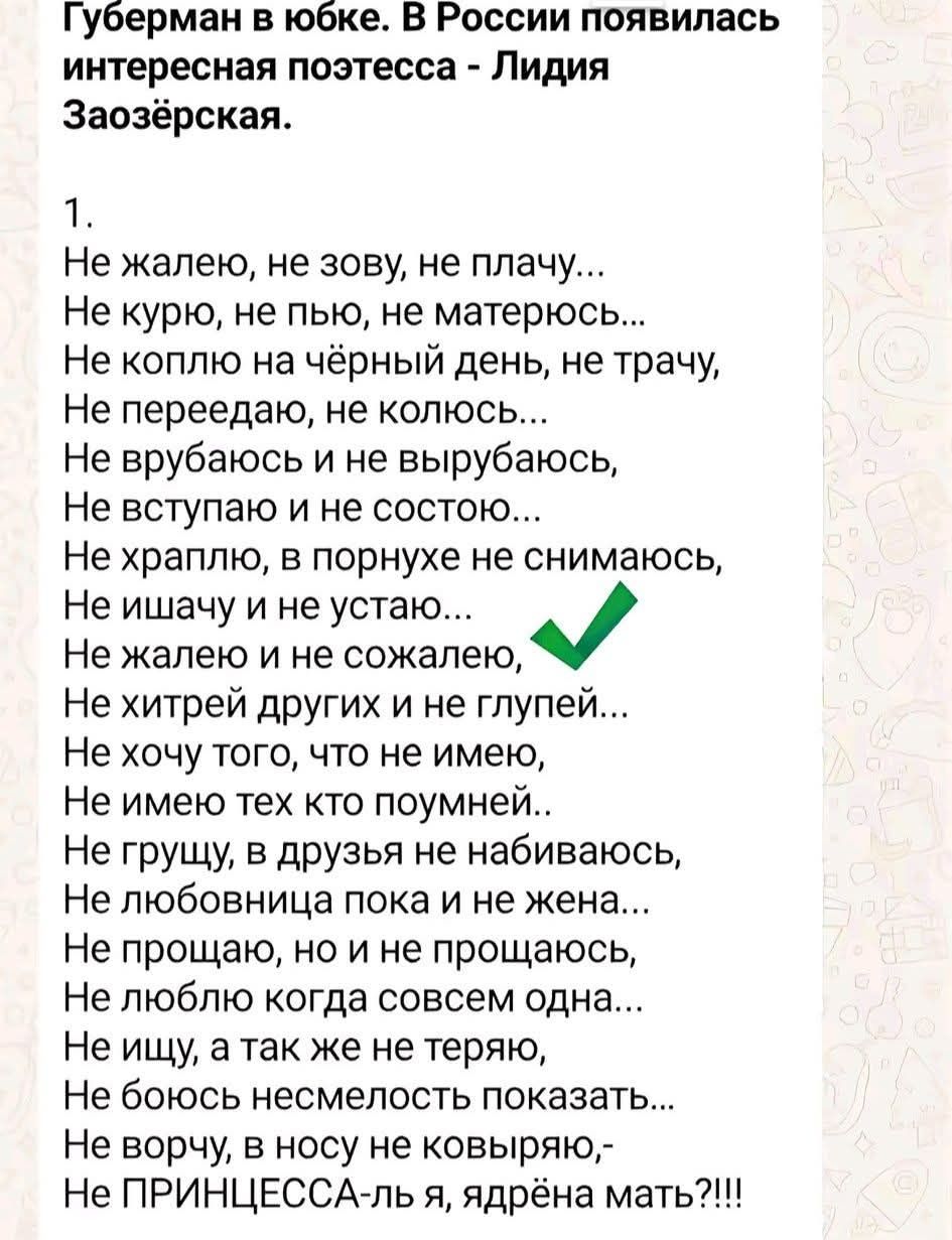 Губерман в юбке. В России появилась интересная поэтесса - Лидия Заозёрская. 1. Не жалею, не зову, не плачу... Не курю, не пью, не матерюсь... Не коплю на чёрный день, не трачу, Не переедаю, не колюсь... Не врубаюсь и не вырубаюсь, Не вступаю и не состою... Не храплю, в порнухе не снимаюсь, Не ишачу и не устаю... Не жалею и не сожалею, Не хитрю друг