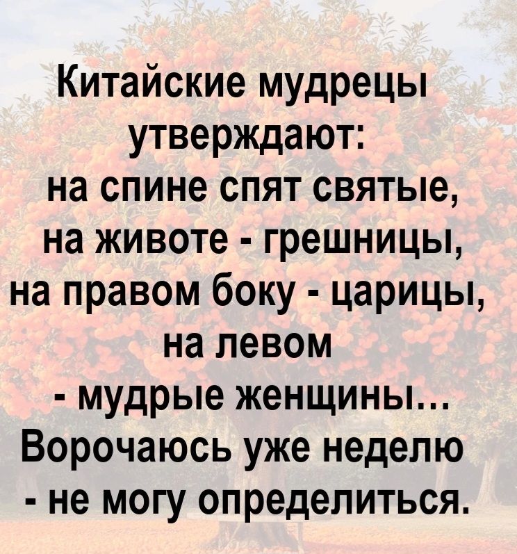 Китайские мудрецы утверждают: на спине спят святые, на животе - грешницы, на правом боку - царицы, на левом - мудрые женщины... Ворочаюсь уже неделю - не могу определиться.