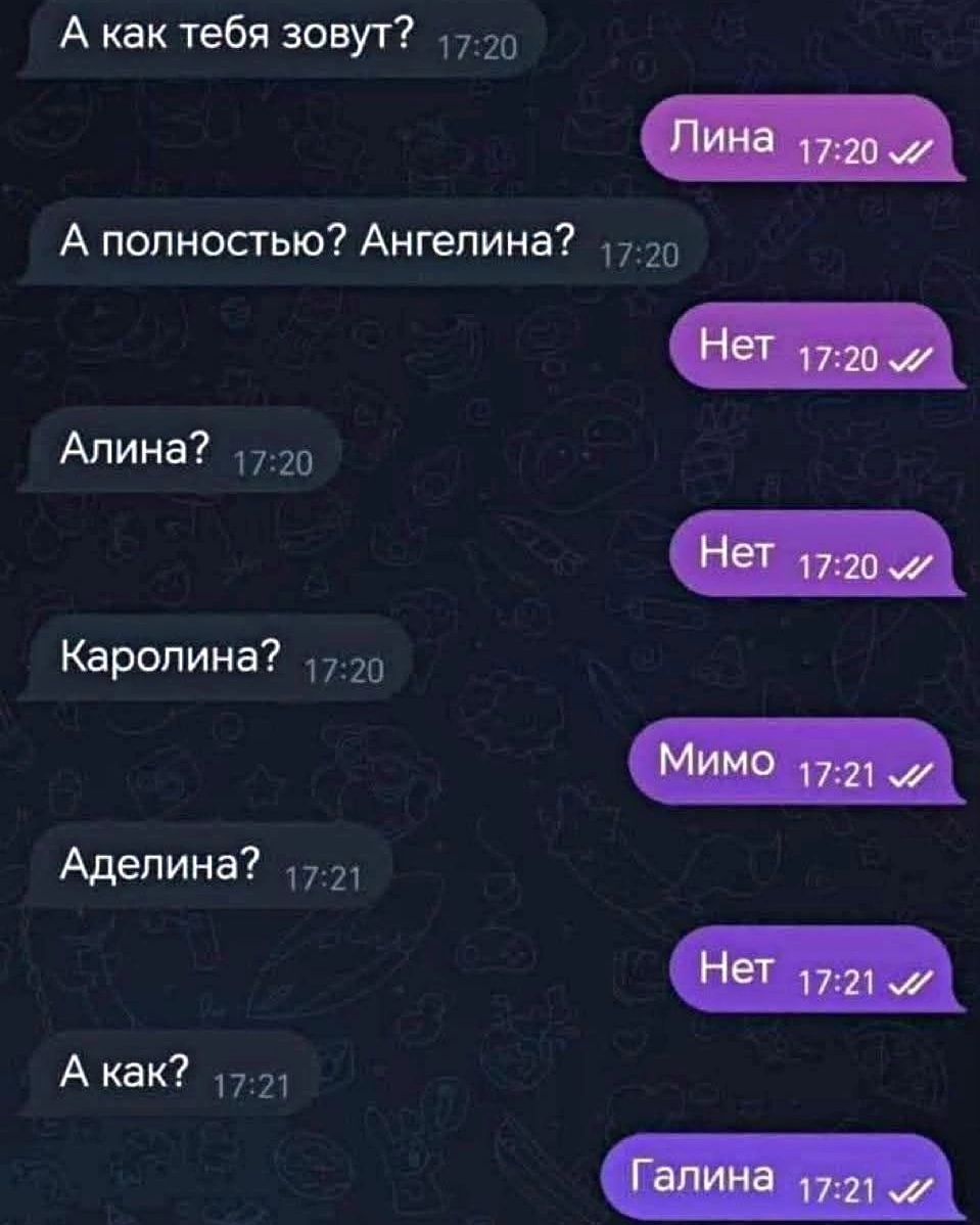 А как тебя зовут? Лина. А полностью? Ангелина? Нет. Алина? Нет. Каролина? Мимо. Аделина? Нет. А как? Галина.