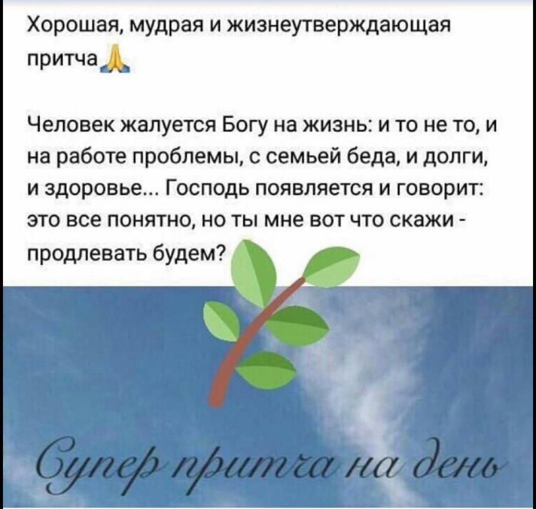 Хорошая, мудрая и жизнеутверждающая притча 🙏 Человек жалуется Богу на жизнь: и то не то, и на работе проблемы, с семьей беда, и долги, и здоровье... Господь появляется и говорит: это все понятно, но ты мне вот что скажи - продлевать будем? Супер притча на день
