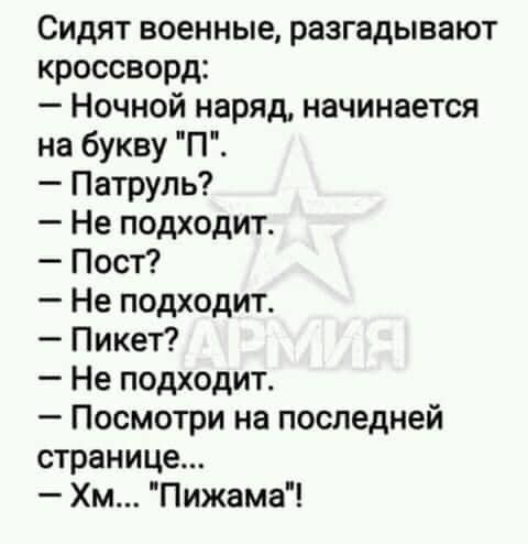 Сидят военные, разгадывают кроссворд:
– Ночной наряд, начинается на букву 