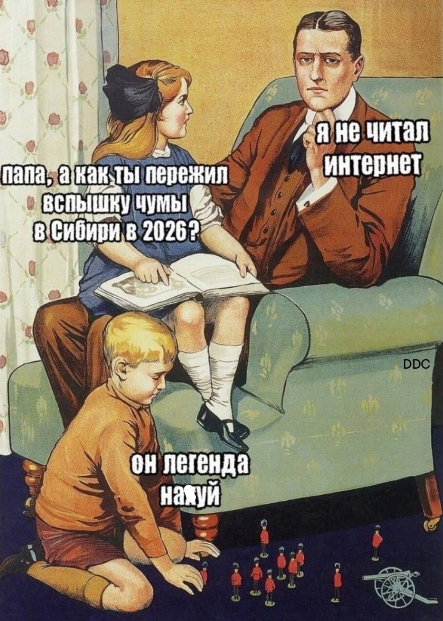 папа, а как ты пережил вспышку чумы в Сибири в 2026? я не читал интернет он легенда нахуй