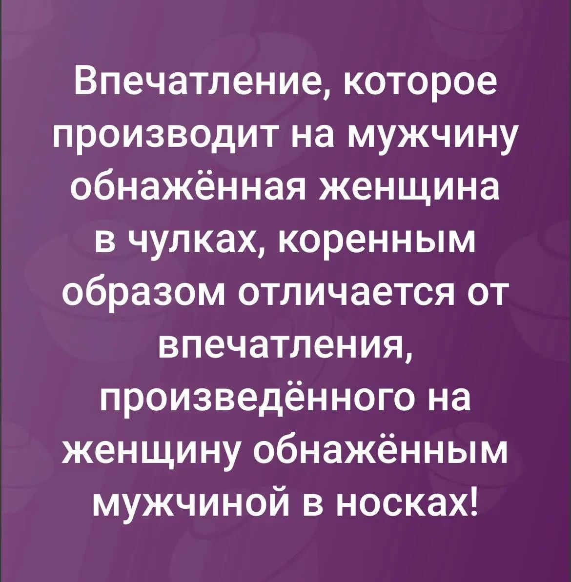 Впечатление, которое производит на мужчину обнажённая женщина в чулках, коренным образом отличается от впечатления, произведённого на женщину обнажённым мужчиной в носках!