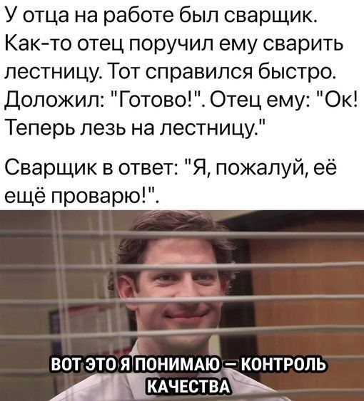 У отца на работе был сварщик. Как-то отец поручил ему сварить лестницу. Тот справился быстро. Доложил: 
