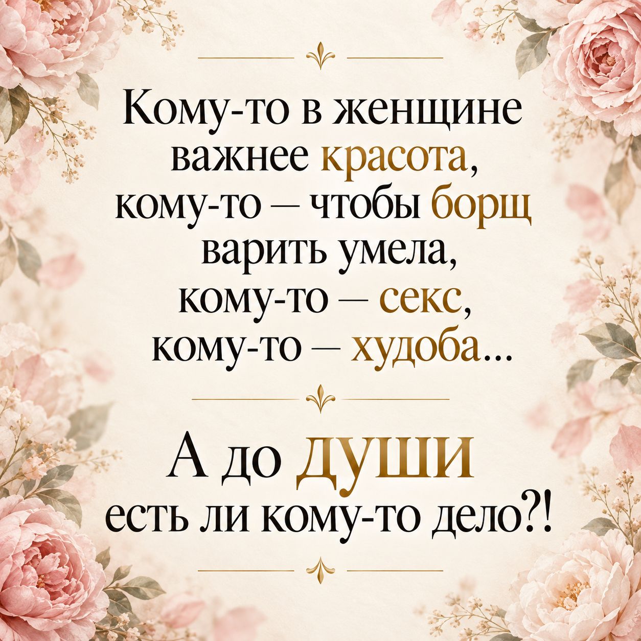 Кому-то в женщине важнее красота, кому-то — чтобы борщ варить умела, кому-то — секс, кому-то — худоба... А до души есть ли кому-то дело?!