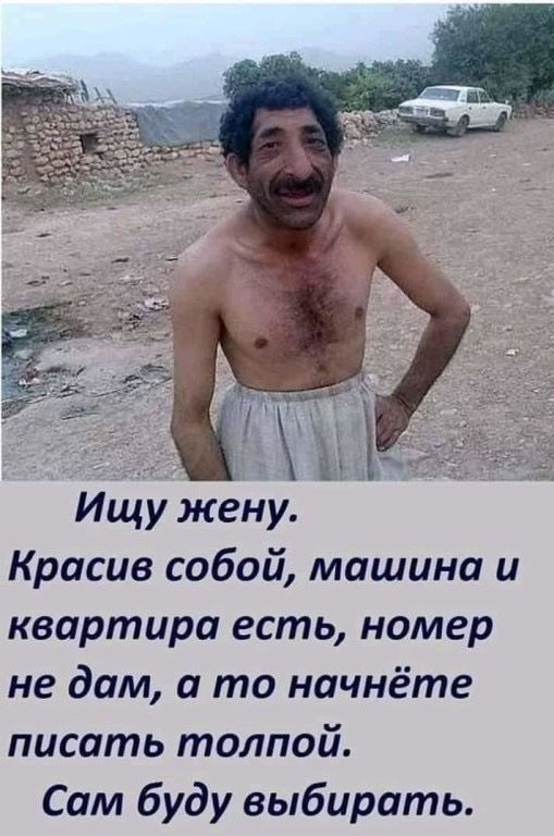 Ищу жену. Красив собой, машина и квартира есть, номер не дам, а то начнёте писать толпой. Сам буду выбирать.