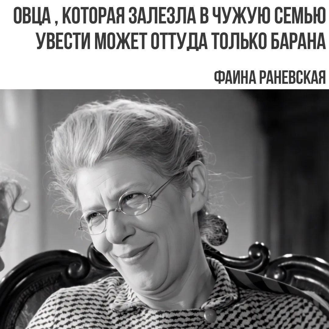 ОВЦА, КОТОРАЯ ЗАЛЕЗЛА В ЧУЖУЮ СЕМЬЮ УВЕСТИ МОЖЕТ ОТТУДА ТОЛЬКО БАРАНА ФАИНА РАНЕВСКАЯ