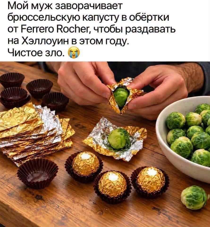 Мой муж заворачивает брюссельскую капусту в обёртки от Ferrero Rocher, чтобы раздавать на Хэллоуин в этом году. Чистое зло. 😭