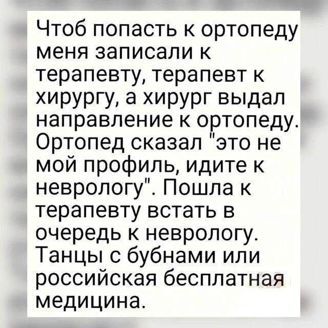 Чтоб попасть к ортопеду меня записали к терапевту, терапевт к хирургу, а хирург выдал направление к ортопеду. Ортопед сказал 