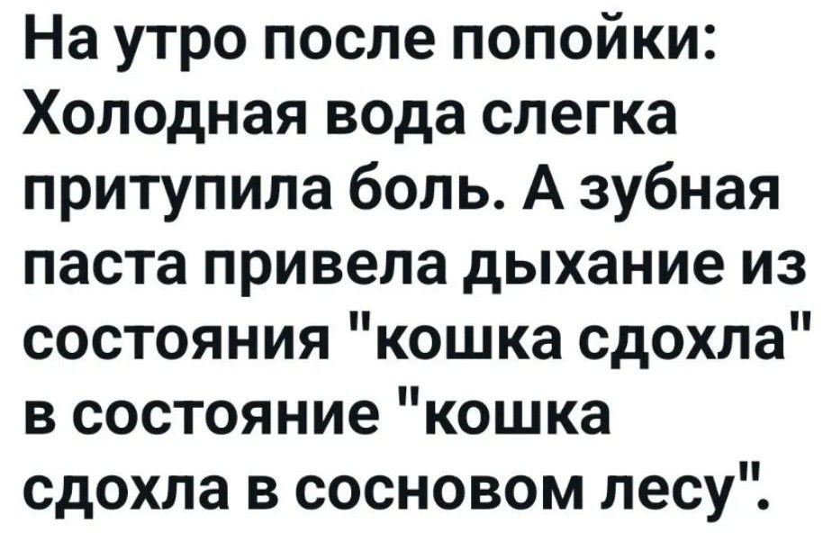 На утро после попойки: Холодная вода слегка притупила боль. А зубная паста привела дыхание из состояния 