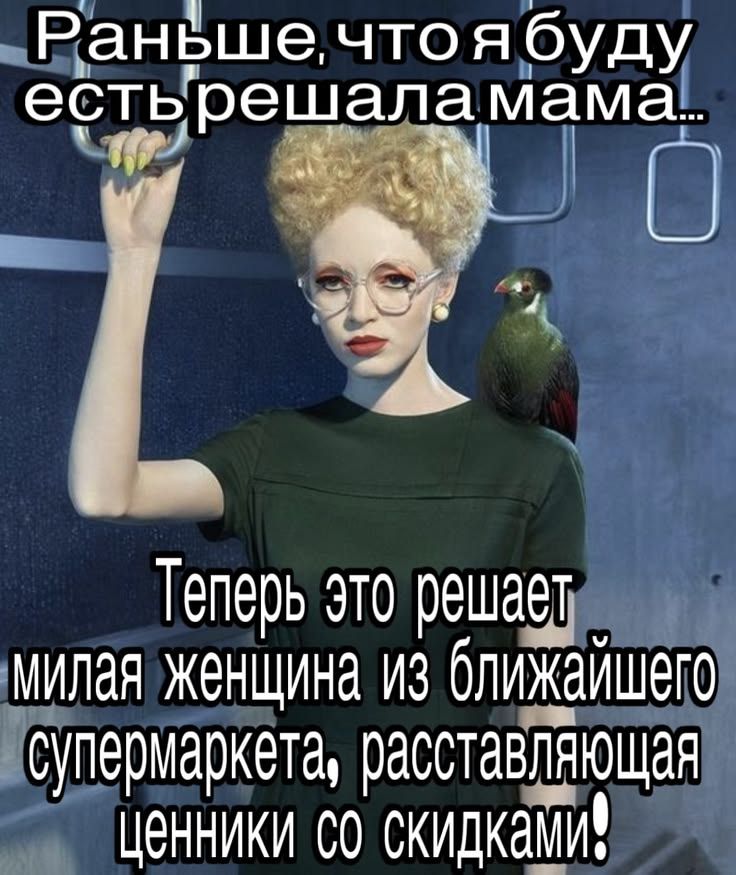 Раньше, что я буду есть решала мама... Теперь это решает милая женщина из ближайшего супермаркета, расставляющая ценники со скидками!