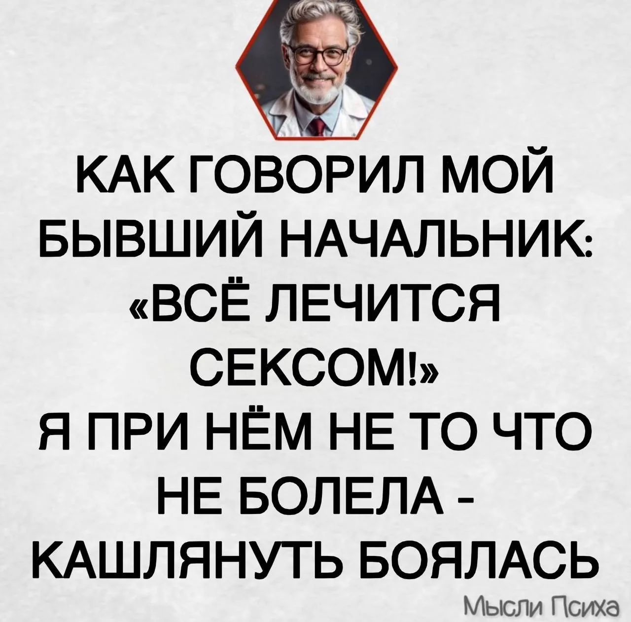 КАК ГОВОРИЛ МОЙ БЫВШИЙ НАЧАЛЬНИК: «ВСЁ ЛЕЧИТСЯ СЕКСОМ!» Я ПРИ НЁМ НЕ ТО ЧТО НЕ БОЛЕЛА - КАШЛЯНУТЬ БОЯЛАСЬ Мысли Психа