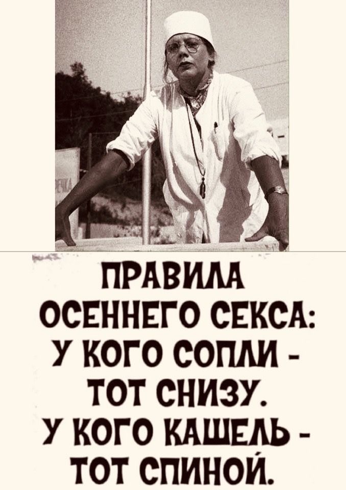 ПРАВИЛА ОСЕННЕГО СЕКСА: У КОГО СОПЛИ - ТОТ СНИЗУ. У КОГО КАШЕЛЬ - ТОТ СПИНОЙ.