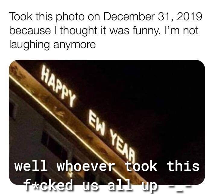 Took this photo on December 31 2019 because thought it was funny Im not laughing anymore