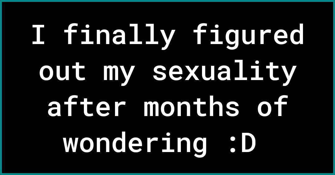 I i R W AVAR S Ko T T out my sexuality after months of wondering D