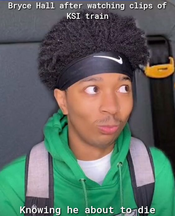 Bryce Hall after watching clips of KSI train KnBwing he about todie