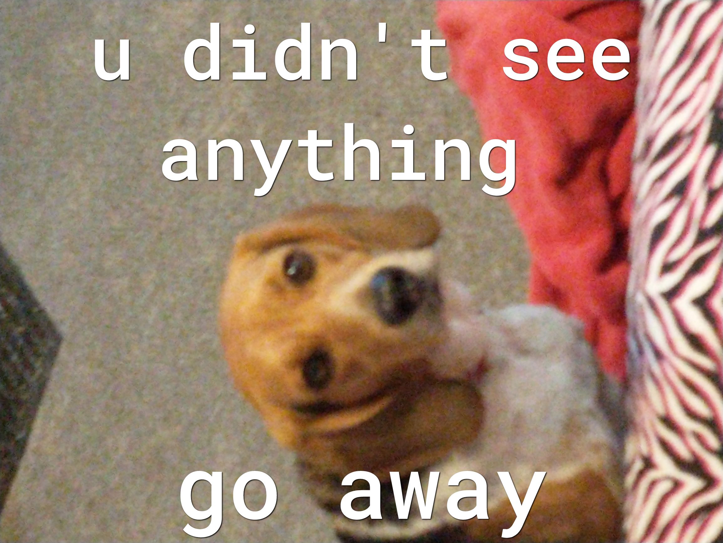 u didnt seel anything 7 E 7 go away A