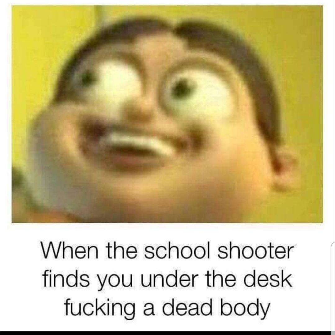 When the school shooter finds you under the desk fucking a dead body
