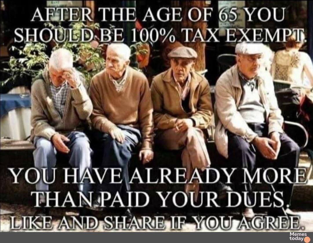 ARTER THE AGE OF 65YOU 4313 100 TAXE YOU E ALREADY MOREA 2 FHAN PAID YOUR DUES