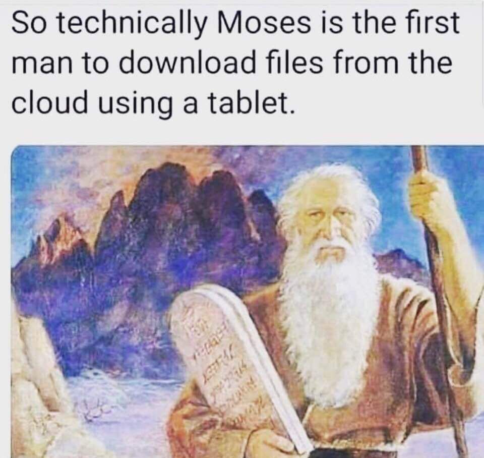 So technically Moses is the first man to download files from the cloud using a tablet