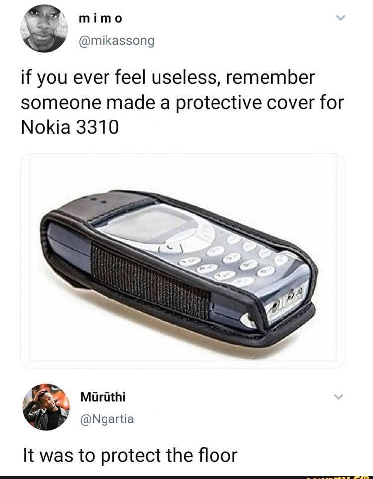 mimo mikassong if you ever feel useless remember someone made a protective cover for Nokia 3310 Marathi Ngartia It was to protect the floor