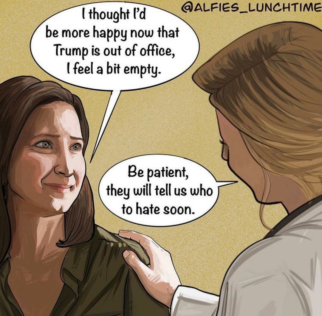 B thought Ul be more happy now that Trumpis out of office N feel a bit empty U B f Be paenf NN they will tell ug who I _to hate soon