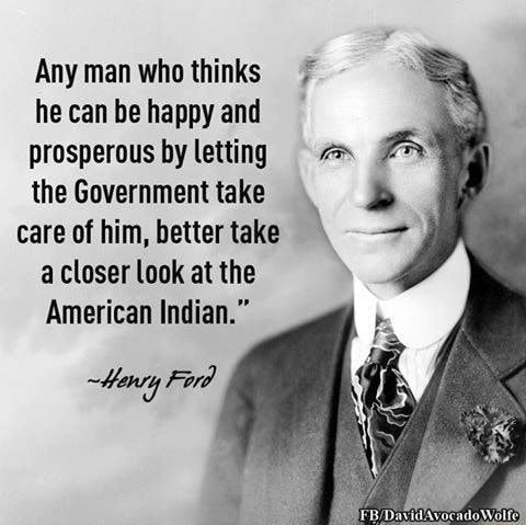 Any man who thinks 7 he can be happy and prosperous by letting 7 the Governmenttake B care of him better take a closer look at the American Indian Honry Ford