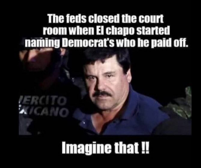 The feds closed the court room when El chapo started naning Democrats who he paid ofi ype