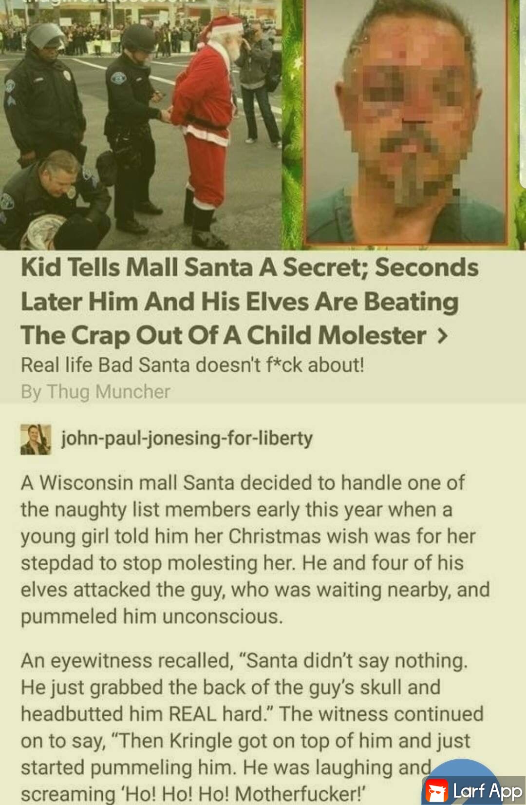 Kld Tells Mall Santa A Secret Seconds Later Him And His Elves Are Beating The Crap Out Of A Child Molester Real life Bad Santa doesnt fck about By Thug Muncher john paul jonesing for liberty A Wisconsin mall Santa decided to handle one of the naughty list members early this year when a young girl told him her Christmas wish was for her stepdad to stop molesting her He and four of his elves attacke