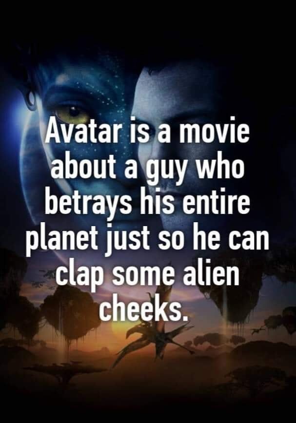 vatar IS movie WY VAT betrays his entire planet just so he can cla e alien Ss n P o