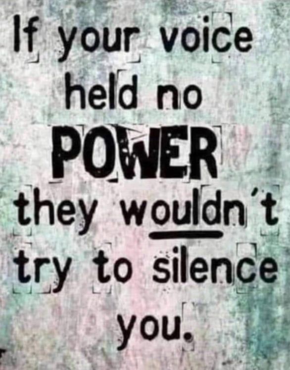 If your voice held no POWER they wouldn try to sulence you