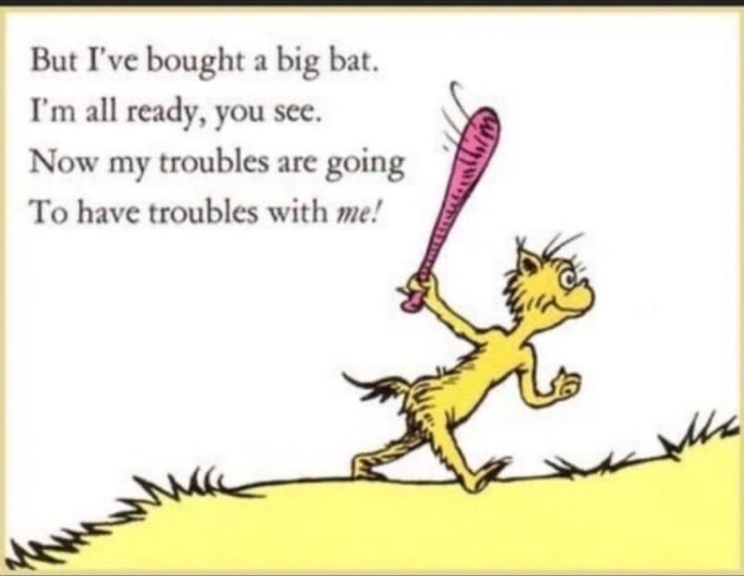 But Ive bought a big bat Im all ready you see Now my troubles are going To have troubles with me