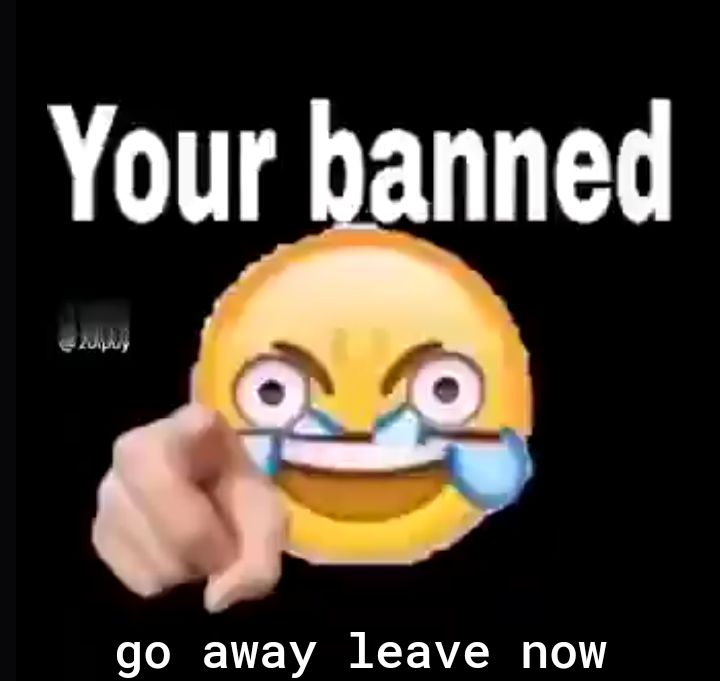 b Your banned go away leave now