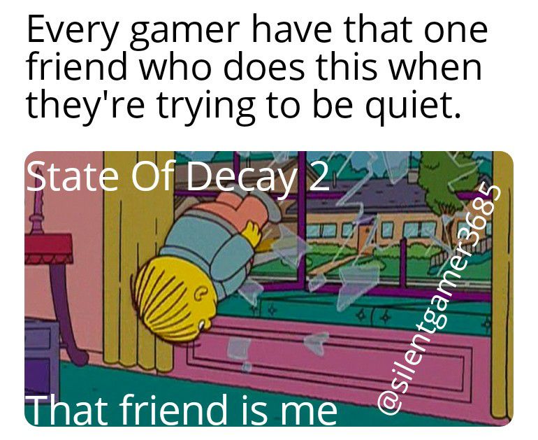 Every gamer have that one friend who does this when theyre trying to be quiet e Of Decay 2