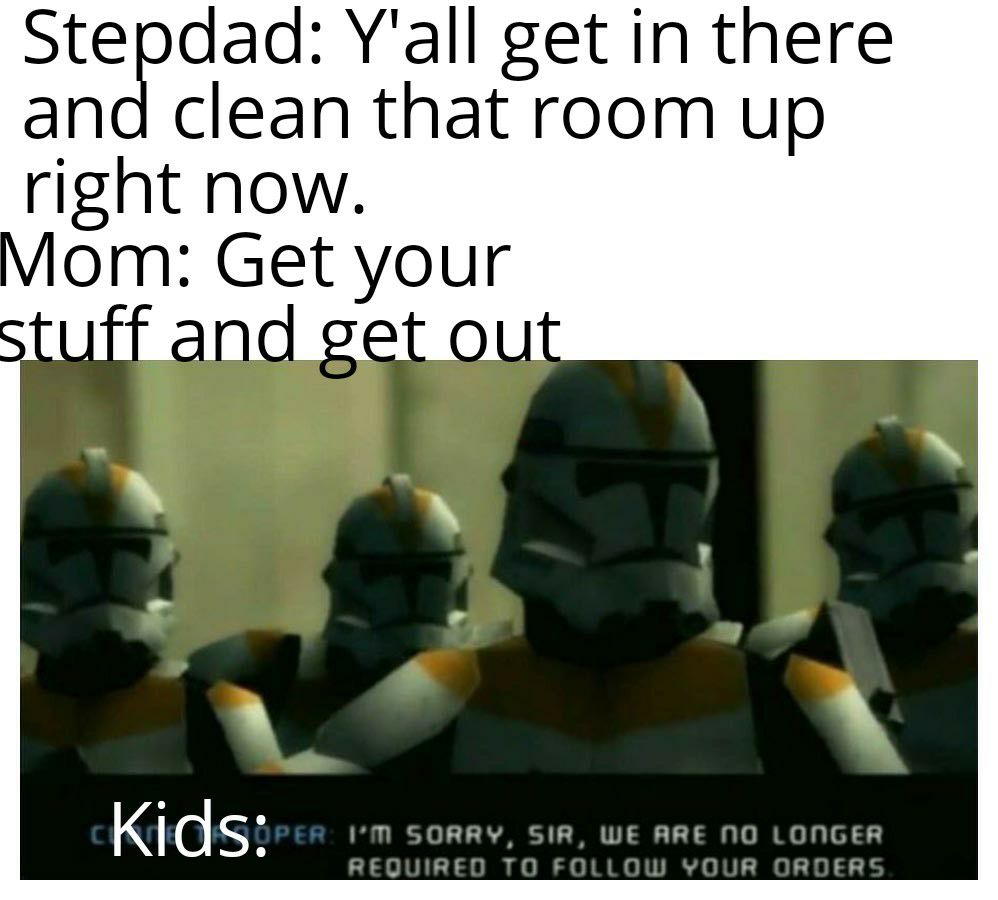 Stepdad Yall get in there and clean that room up right now