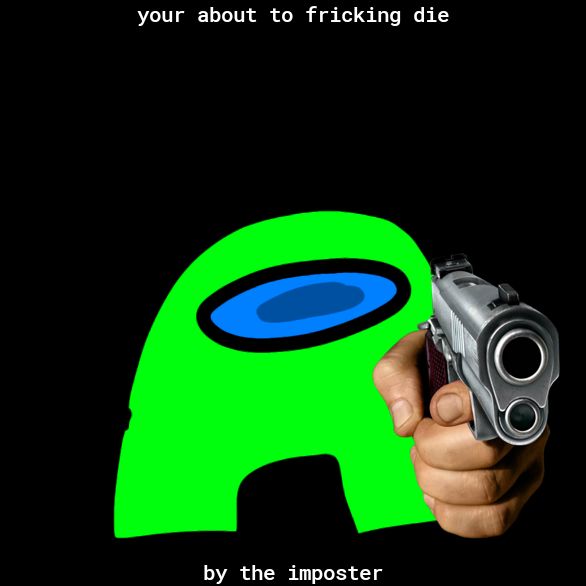 your about to fricking die by the imposter