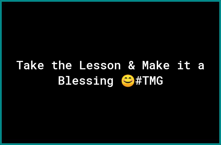 Take the Lesson Make it a Blessing TMG