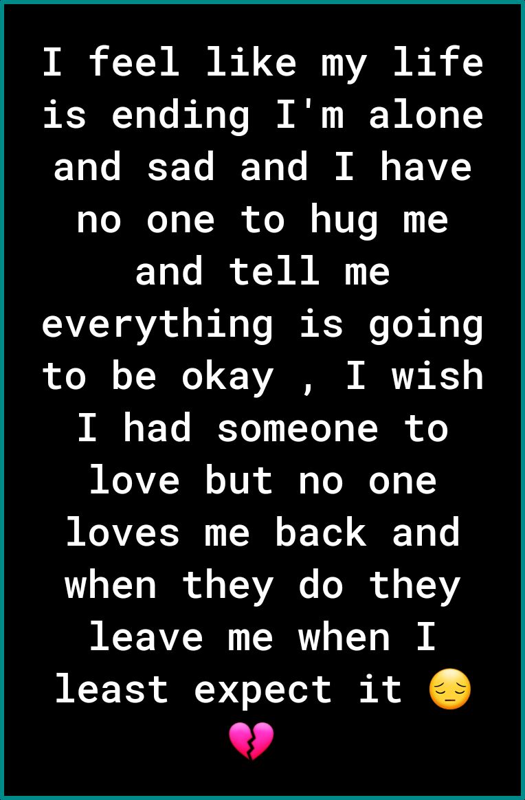 I feel like my life is ending Im alone 13 o BT To I To To B A O F 1Y aTo o aY TR ofo I o TUTo I I and tell me ALY g Vadl o b ool Ko oi No o to be okay I wish I o To KT LYo TN ofo I VZ I o1V ol o To I g I loves me back and a1 0 I o g VA o I o o IEV R ELhE least expect it