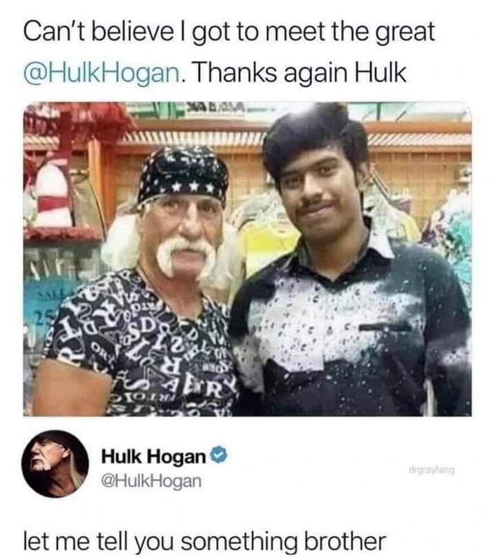 Cant believe got to meet the great HulkHogan Thanks again Hulk v v B Hulk Hogan HulkHogan let me tell you something brother