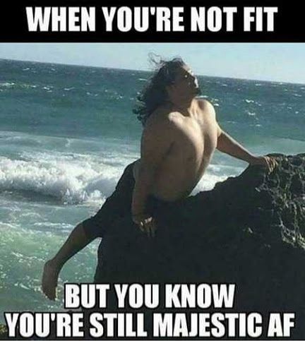 WHEN YOURE NOT FIT BU W YOURE STILL MRIESTIC AF