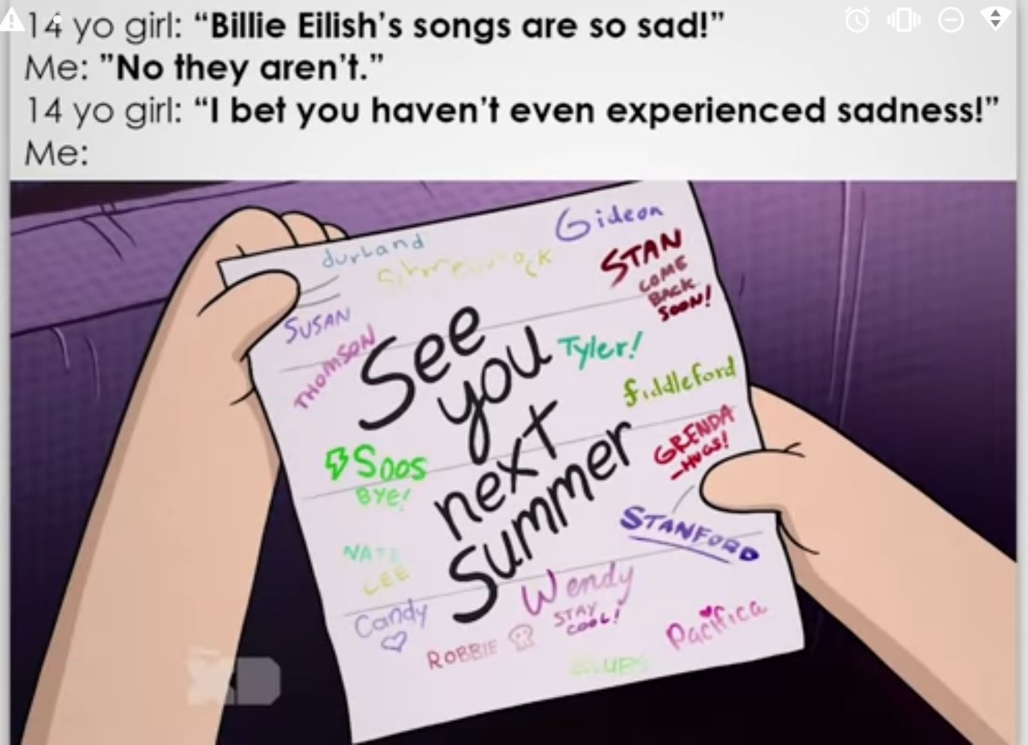 14 yo girl Billie Eilishs songs are so sad Me No they arent 14 yo girl I bet you havent even experienced sadness Me