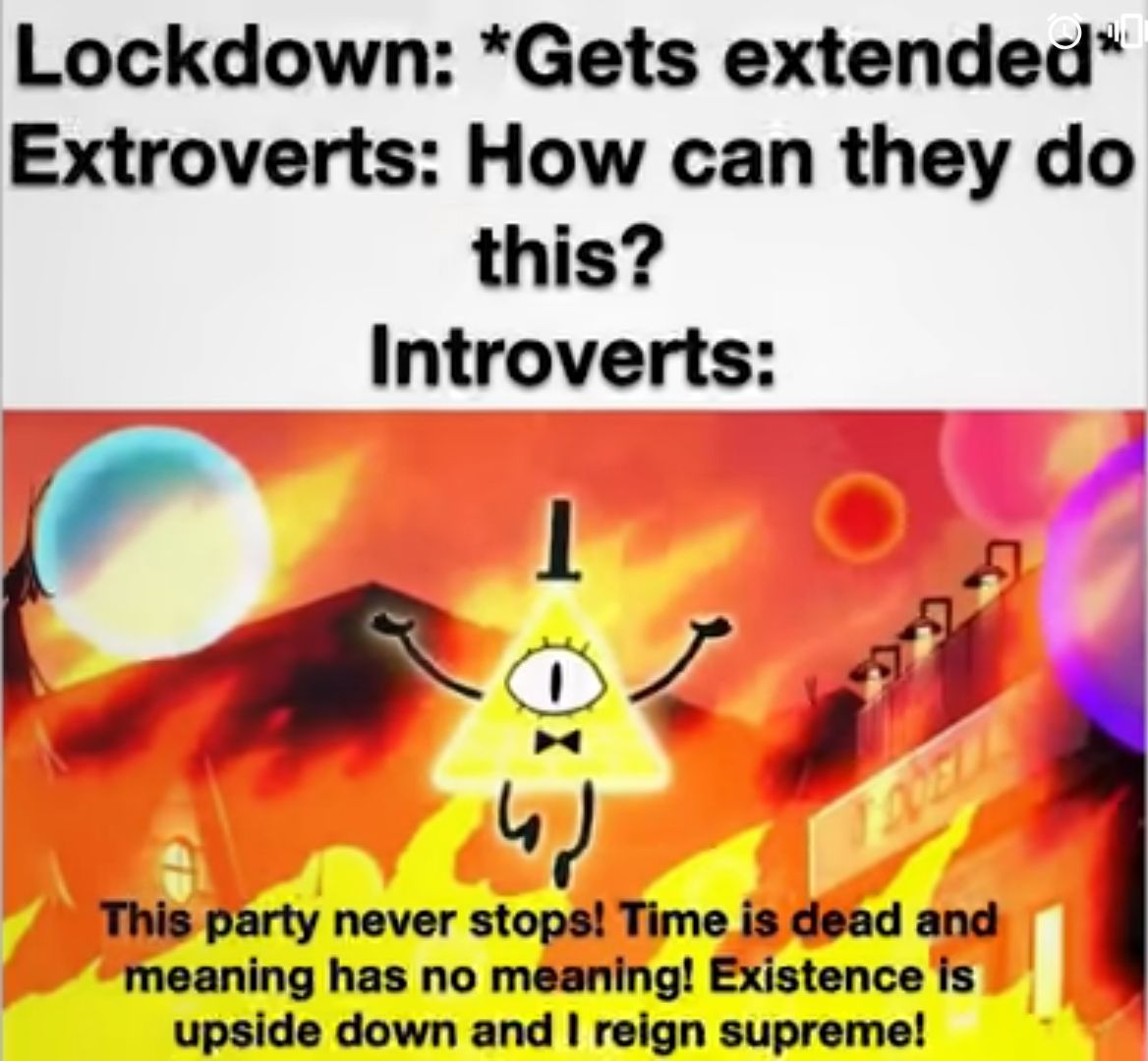 Lockdown Gets extended Extroverts How can they do this Introverts 4J This party never stops Time is dead and meaning has no meaning Existence is upside down and reign supreme