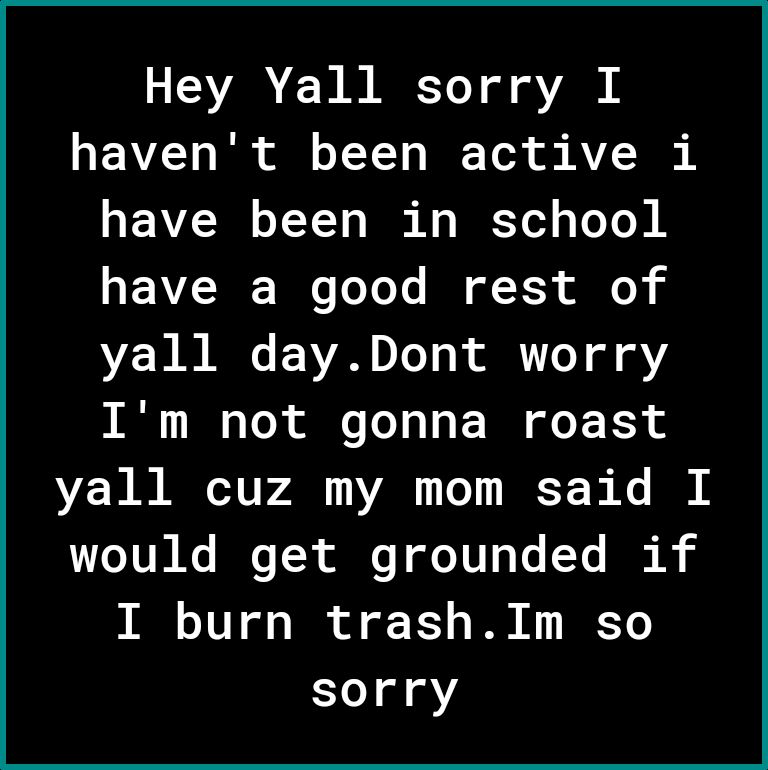 Hey Yall sorry I EAVZ T DT o TYYo IE Tod i AV N aEAVZ I o TYTo I N IE To g Lo Yo A N EAVZ I W e T Yo BN of 13 e yall dayDont worry I I o e o o F I e 1 yall cuz my mom said I would get grounded if B o 10T of o I of oF X o IO IREST Yo 1d 8