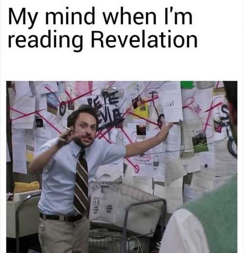 My mind when Im reading Revelation