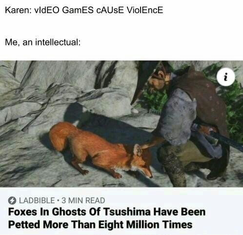 Karen vIdEO GamES cAUSE ViolEncE Me an intellectual LADBIBLE 3 MIN READ Foxes In Ghosts Of Tsushima Have Been Petted More Than Eight Million Times