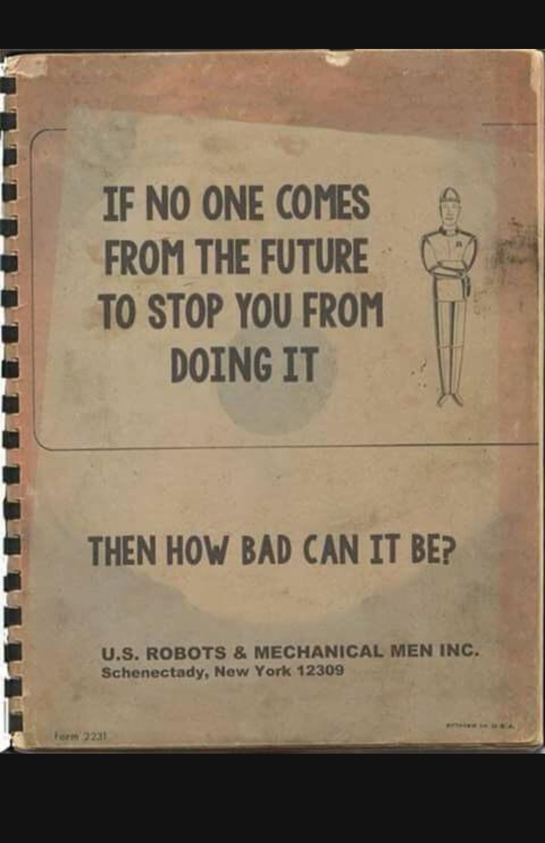 oy 1 IF NO ONE COMES FROM THE FUTURE T0 STOP YOU FROM DOINGIT AN ST I THEN HOW BAD CAN IT BE US ROBOTS MECHANICAL MEN INC Schenectady New York 122