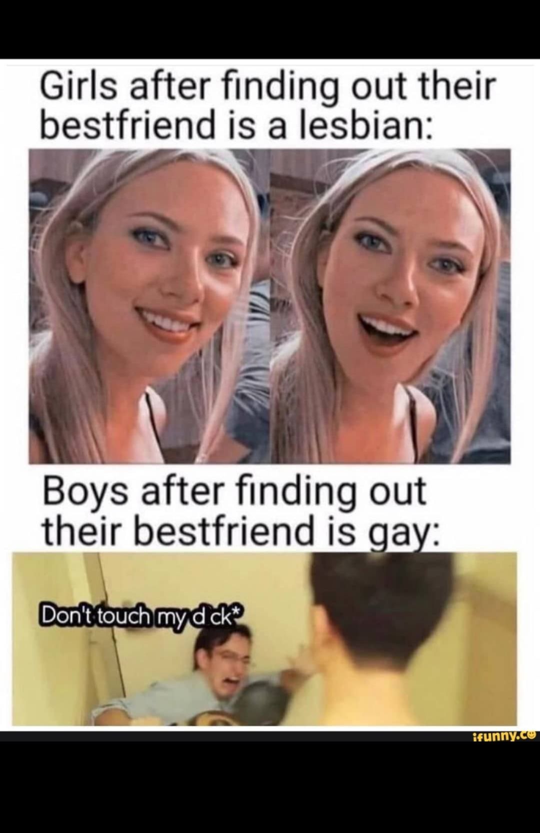 Girls after finding out their bestfriend is a lesbian Boys after finding out their bestfriend is gay