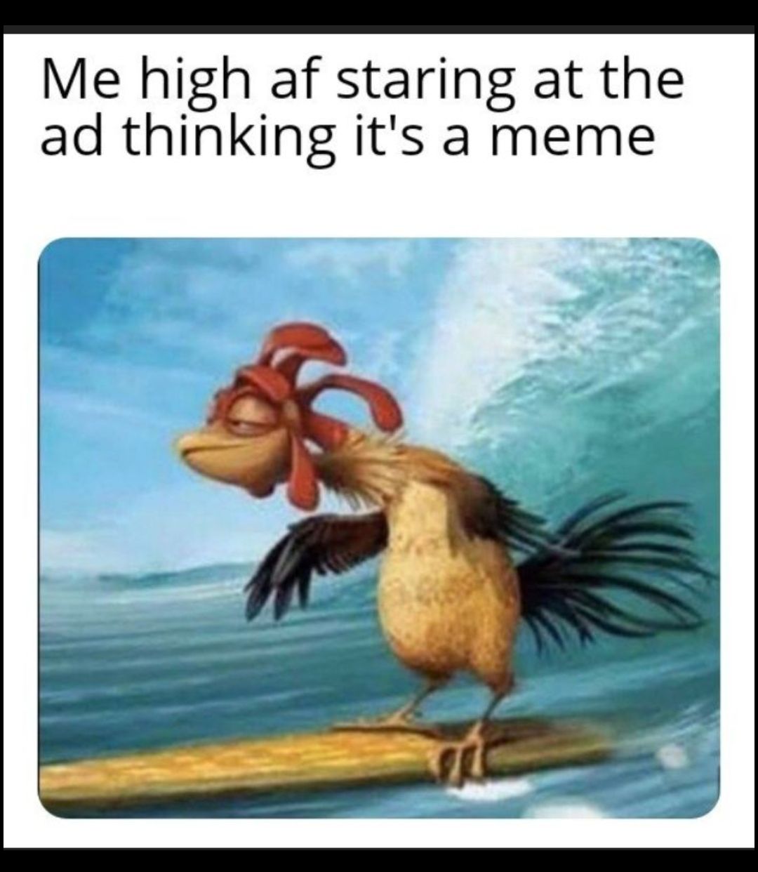 Me high af staring at the ad thinking its a meme